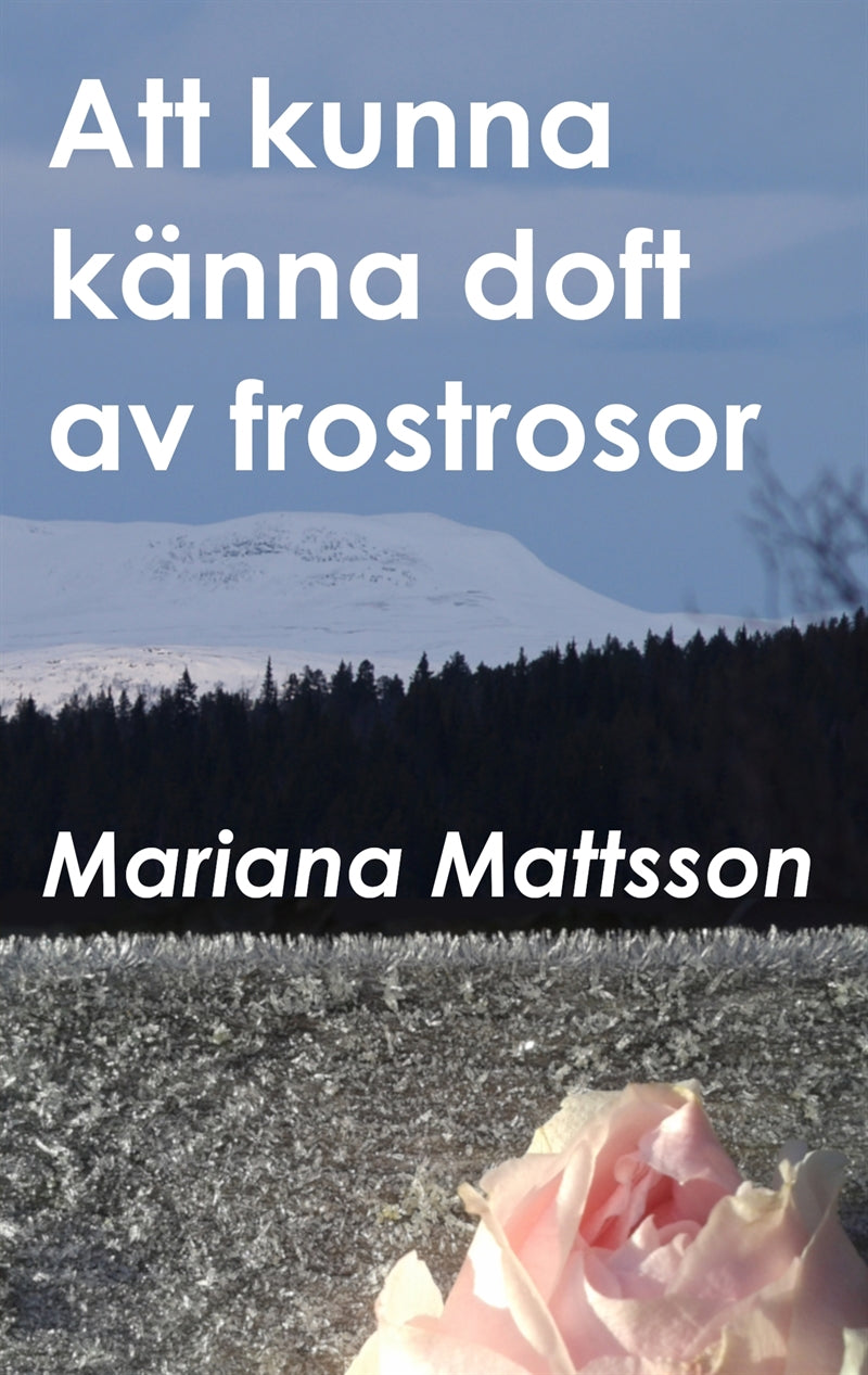 Att kunna känna doft av frostrosor: - en hortikulturell berättelse om att skörda frukten av radikala livsval – E-bok