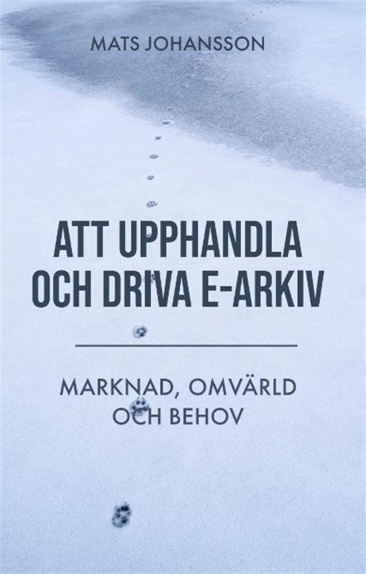 Att upphandla och driva e-arkiv. Marknad, omvärld och behov – E-bok