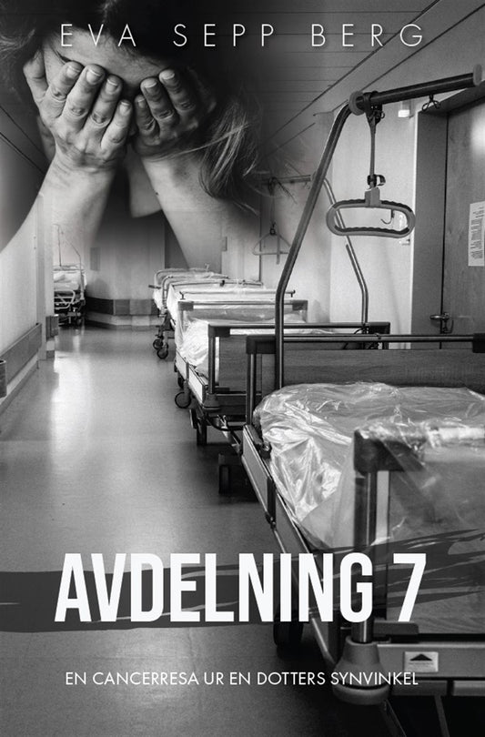 Avdelning 7 - en cancerresa ur en dotters synvinkel – E-bok