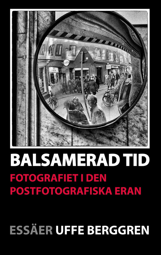 Balsamerad tid: Fotografiet i den postfotografiska eran – E-bok