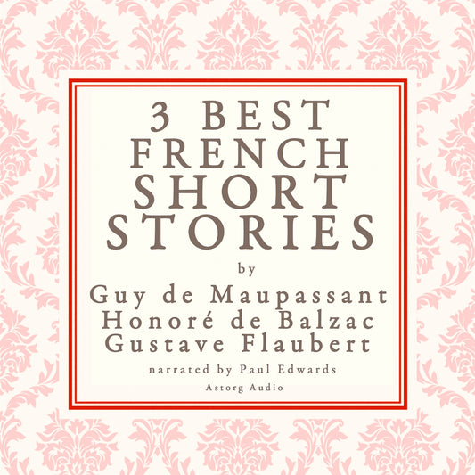 Balzac, Maupassant &amp; Flaubert: 3 Best French Short Stories – Ljudbok