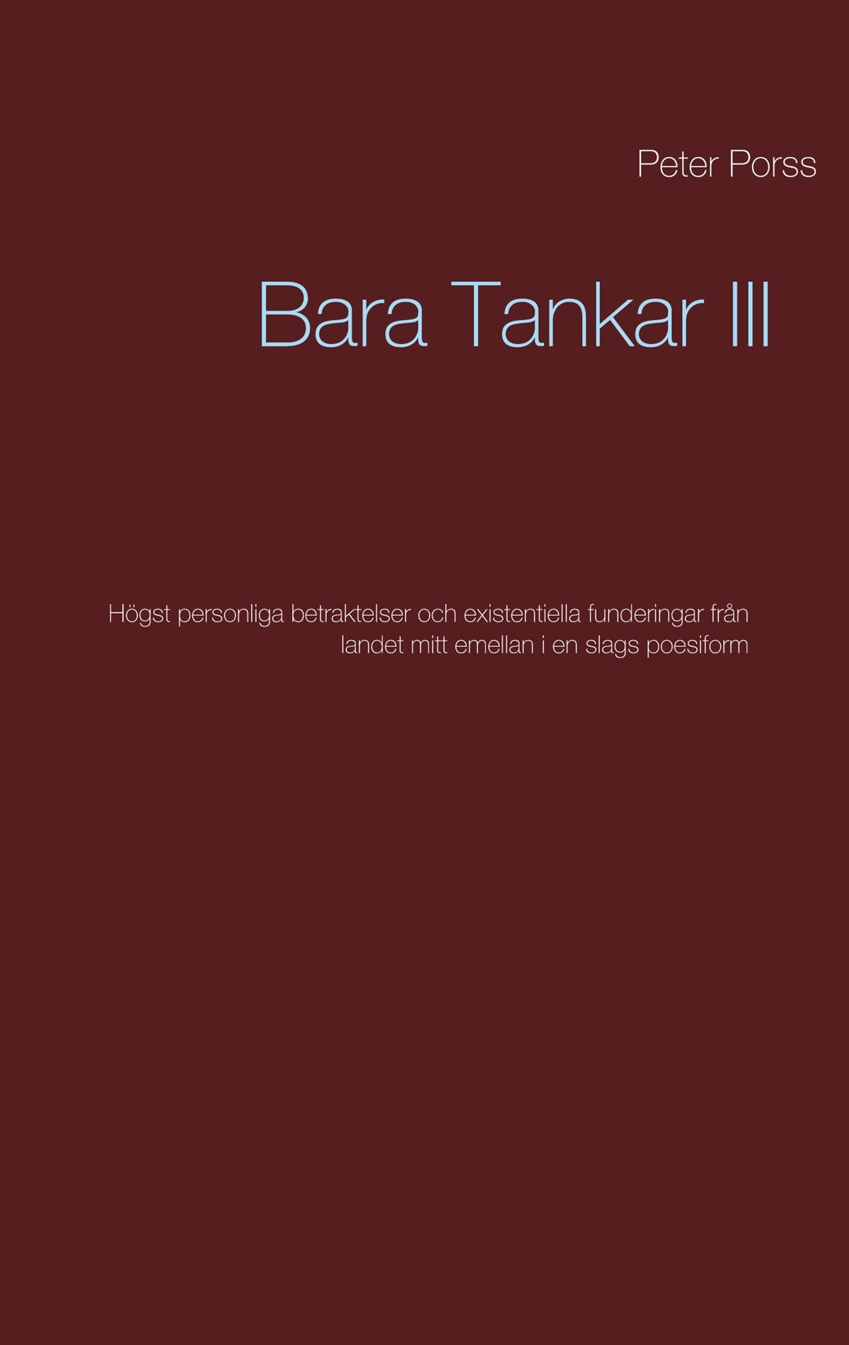 Bara Tankar III: Högst personliga betraktelser och existentiella funderingar från landet mitt emellan i en slags poesiform – E-bok