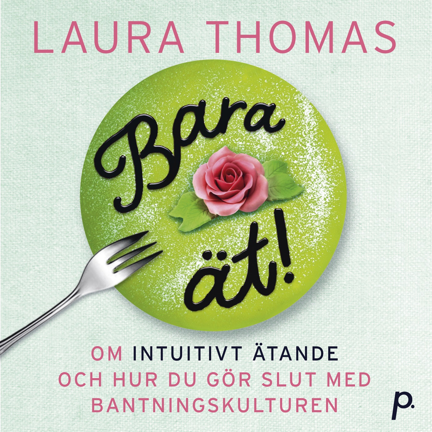 Bara ät! : om intuitivt ätande och hur du slutar krångla med maten – Ljudbok
