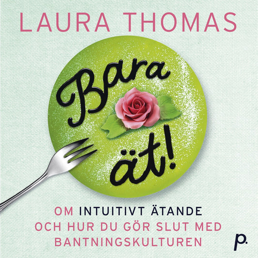 Bara ät! : om intuitivt ätande och hur du slutar krångla med maten – Ljudbok