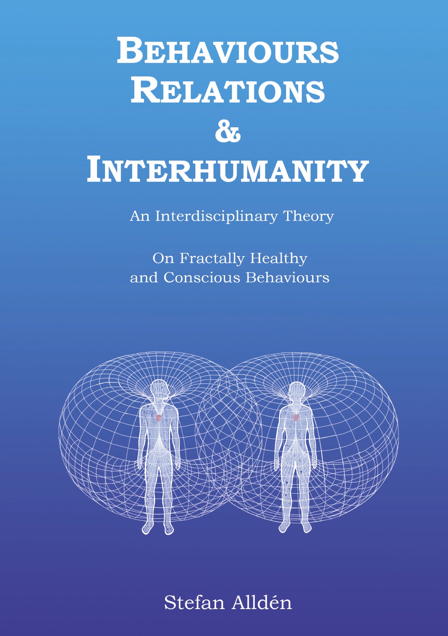 Behaviours Relations and Interhumanity: An Interdisciplinary Theory on Fractally Healthy and Conscious Behaviours – E-bok