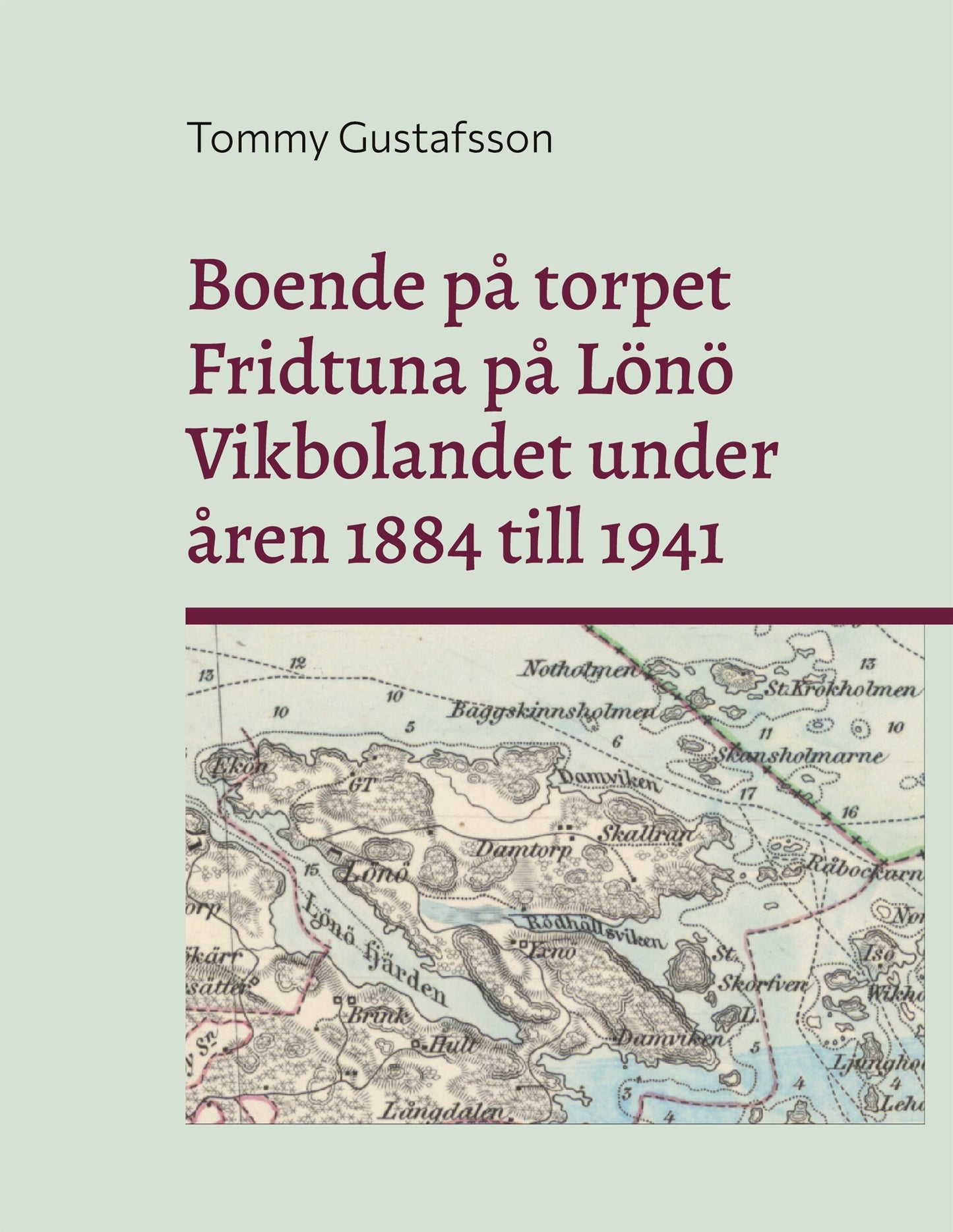 Boende på torpet Fridtuna på Lönö Vikbolandet under åren 1884 till 1941: Livet som torpare på Fridtuna – E-bok