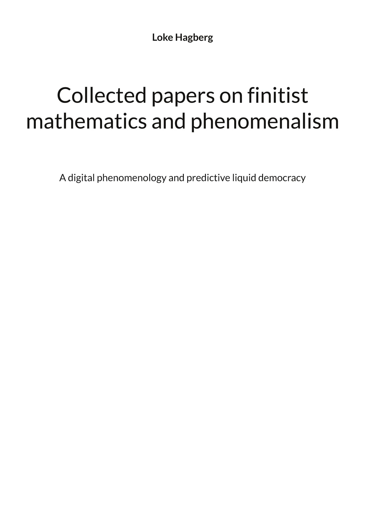 Collected papers on finitist mathematics and phenomenalism: A digital phenomenology and predictive liquid democracy – E-bok