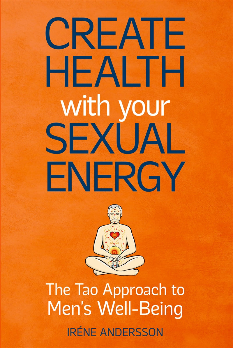 Create Health with Your Sexual Energy: The Tao Approach to Men´s Well-Being – E-bok