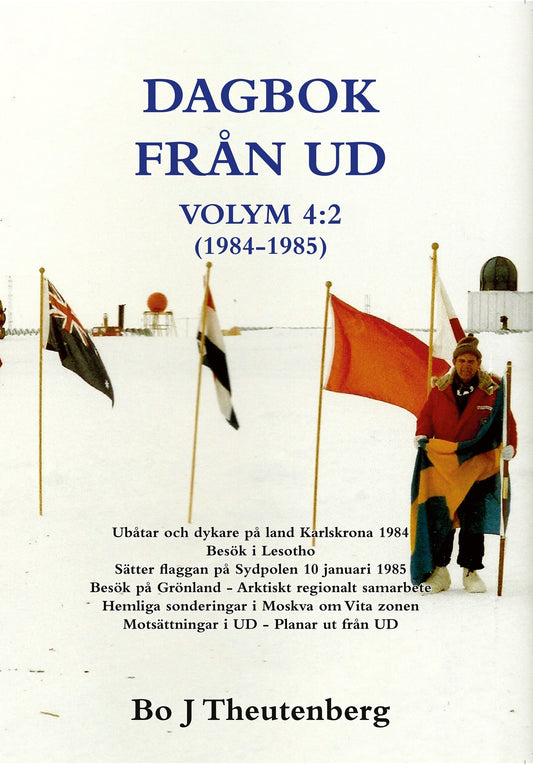 DAGBOK FRÅN UD VOLYM 4:2 (1981-1985) - Ubåtar och dykare på land Karlskrona 1984 - Besök i Lesotho - Sätter flaggan på Sydpolen 10 januari 1985 - Besök på Grönland - Arktiskt regionalt samarbete - Hemliga Sonderingar i Moskva om Vita zonen (EPUB) – E-bok