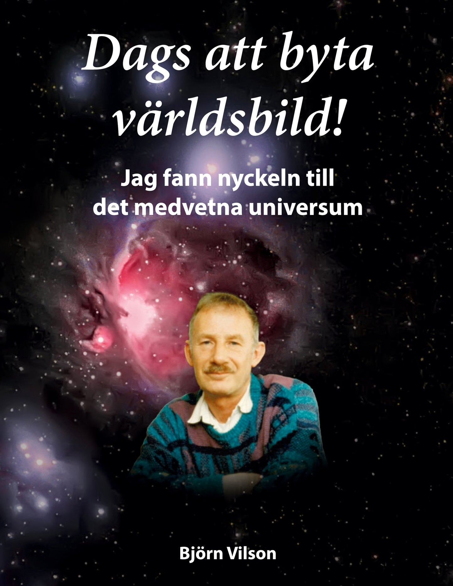 Dags att byta världsbild!: Jag fann nyckeln till det medvetna universum – E-bok