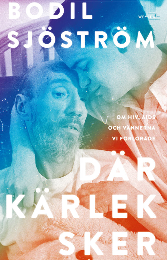 Där kärlek sker : om hiv, aids och vännerna vi förlorade – E-bok