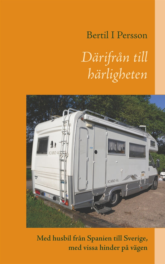 Därifrån till härligheten: Med husbil från Spanien till Sverige, med vissa hinder på vägen – E-bok