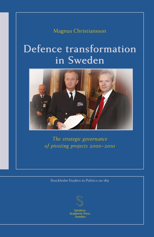Defence transformation in Sweden: The strategic governance of pivoting projects 2000-2010 – E-bok