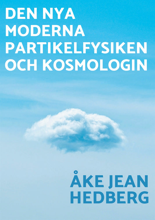 Den nya moderna partikelfysiken och kosmologin: En ny modern teori om hur vårt universum och hela världssystemet uppkom, fungerar idag och dess öde – E-bok