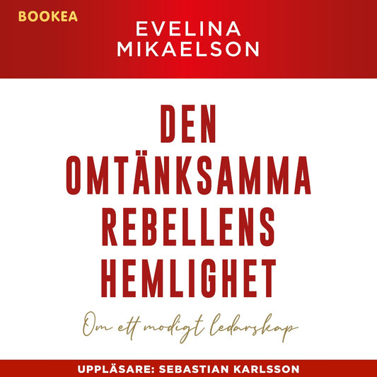 Den omtänksamma rebellens hemlighet : om ett modigt ledarskap – Ljudbok
