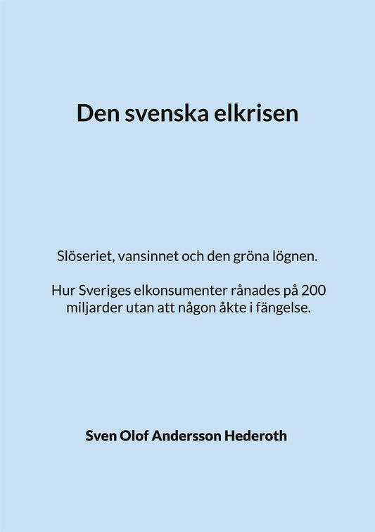 Den svenska elkrisen: Slöseriet, vansinnet och den gröna lögnen. Hur Sveriges elkonsumenter rånades på 200 miljarder utan att någon åkte i fängelse. – E-bok