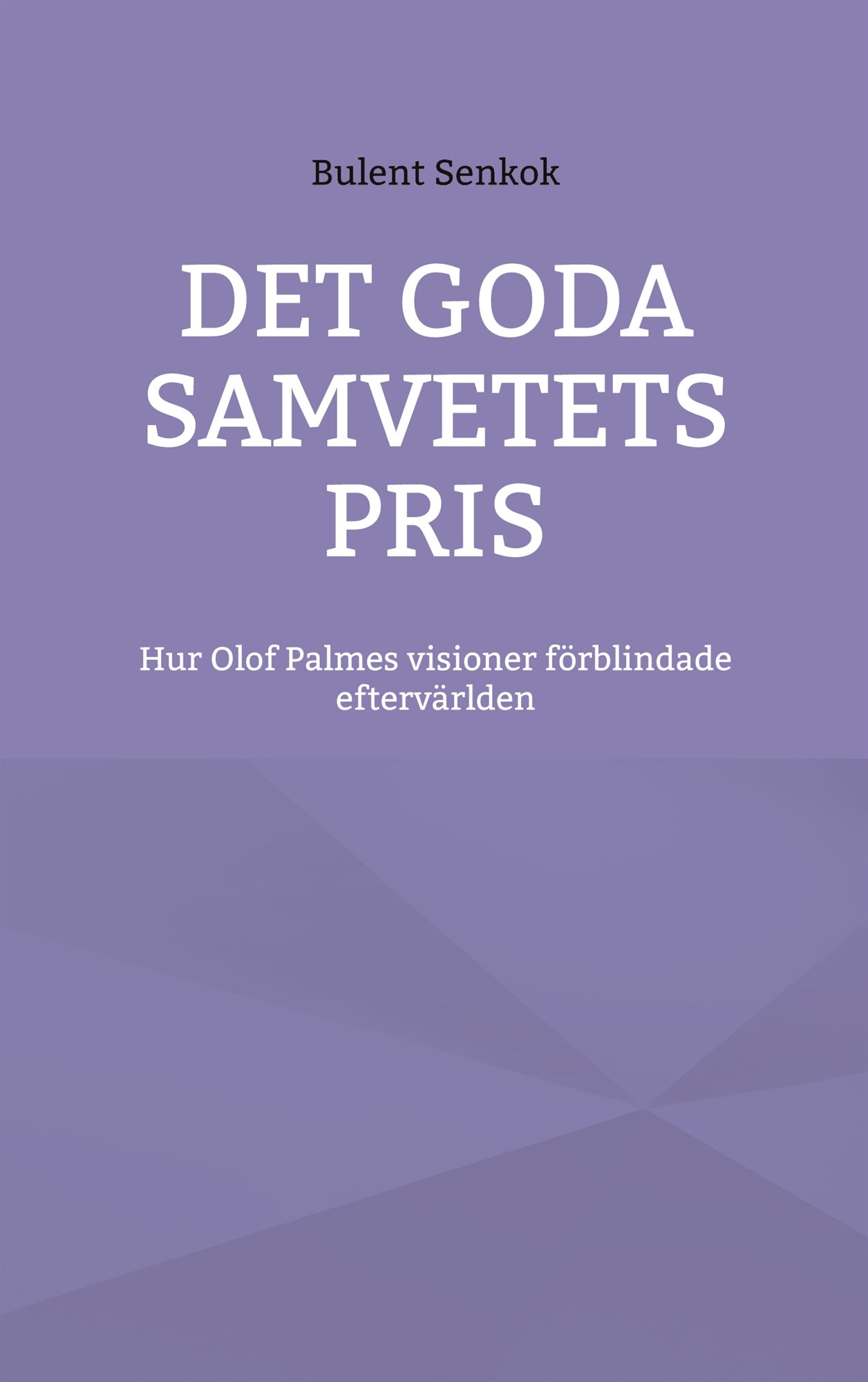 Det Goda Samvetets Pris: Hur Olof Palmes visioner förblindade eftervärlden – E-bok