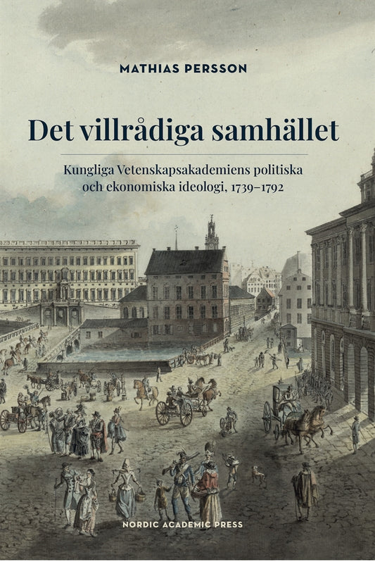 Det villrådiga samhället: Kungliga Vetenskapsakademiens politiska och ekonomiska ideologi, 1739–1792 – E-bok