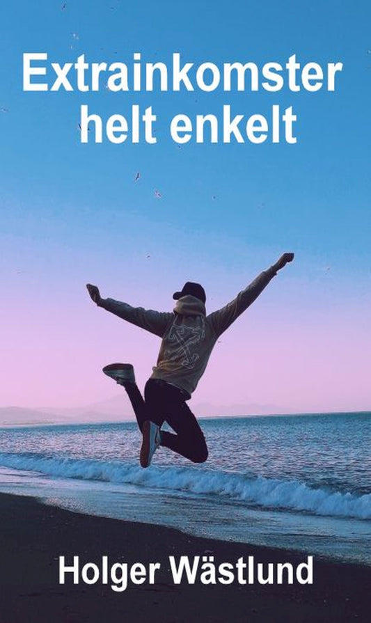 EXTRAINKOMSTER HELT ENKELT : Så förvandlar du en del av din tid till lönsamma extrainkomster – E-bok