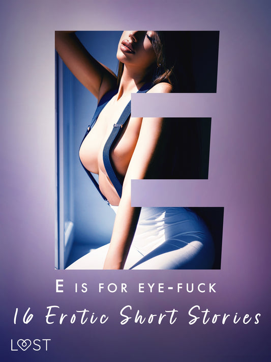 E is for Eye-fuck: 16 Erotic Short Stories – E-bok