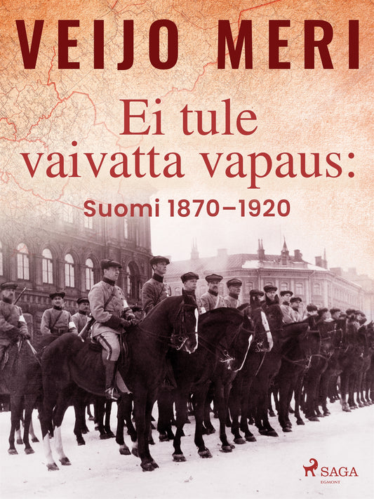 Ei tule vaivatta vapaus: Suomi 1870–1920 – E-bok