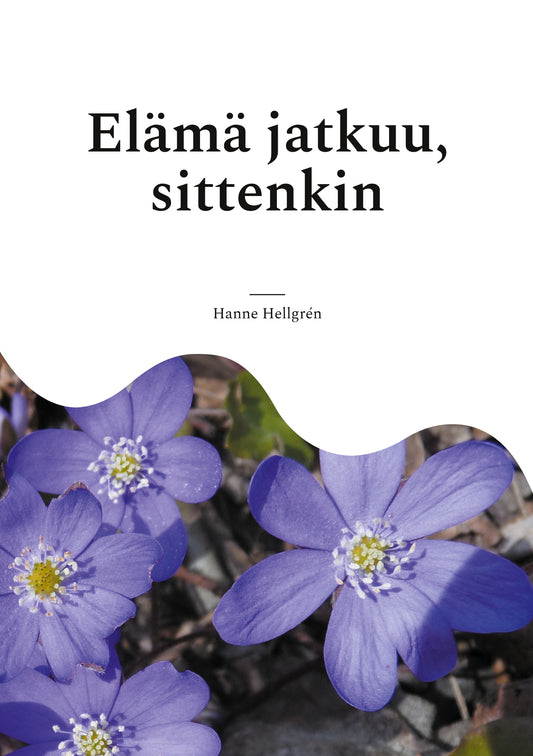 Elämä jatkuu, sittenkin: Runoja kaipuusta, kiitollisuudesta, oivalluksista – E-bok