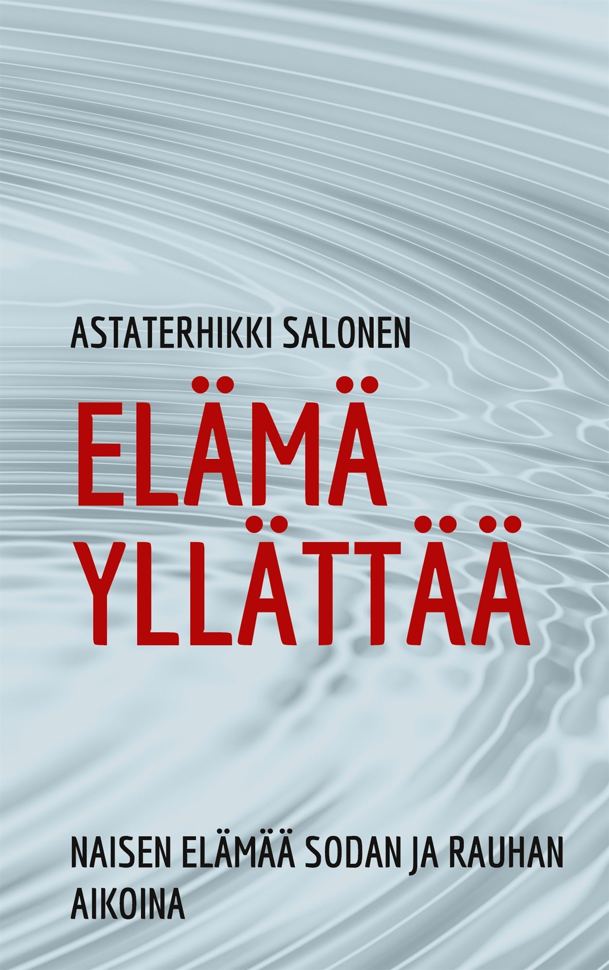 Elämä yllättää: naisen elämää sodan ja rauhan aikoina – E-bok
