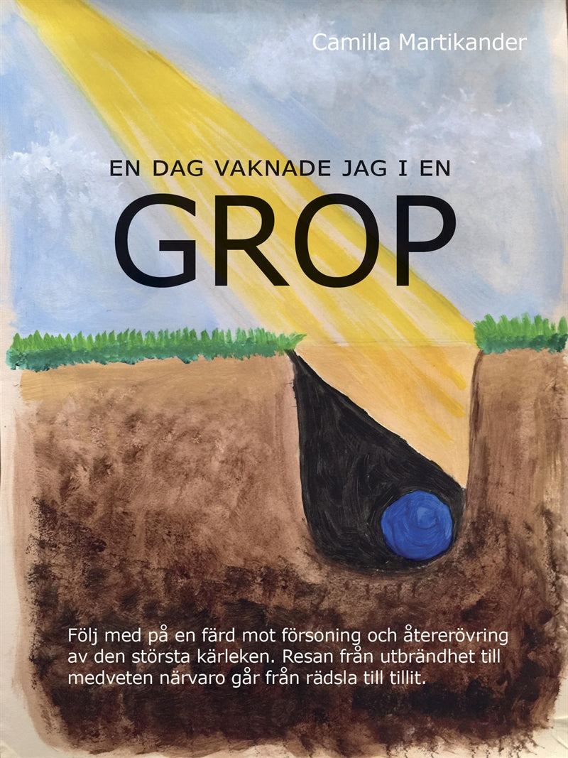 En dag vaknade jag i en GROP: Följ med på en färd mot försoning och återerövring av den största kärleken. Resan från utbrändhet till medveten närvaro går från rädsla till tillit. – E-bok