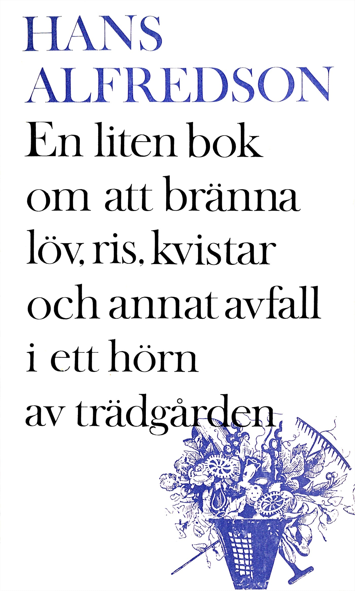 En liten bok om att bränna kvistar, gräs, löv och annat avfall i ett hörn av trädgården : med mer än 20 illustr. i färg (färgerna är svart och vitt) av förf. – E-bok
