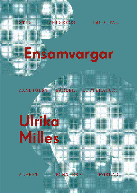 Ensamvargar : Stig Ahlgrens 1900-tal. Manlighet, kärlek och litteratur – E-bok