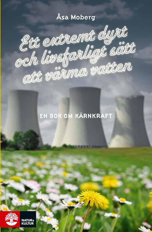 Ett extremt dyrt och livsfarligt sätt att värma vatten : en bok om kärnkraft – E-bok