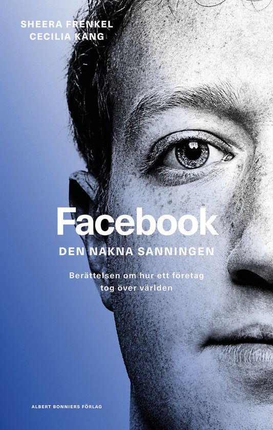 Facebook - den nakna sanningen : Berättelsen om hur ett företag tog över världen – E-bok