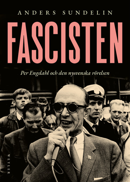 Fascisten : Per Engdahl och den nysvenska rörelsen – E-bok