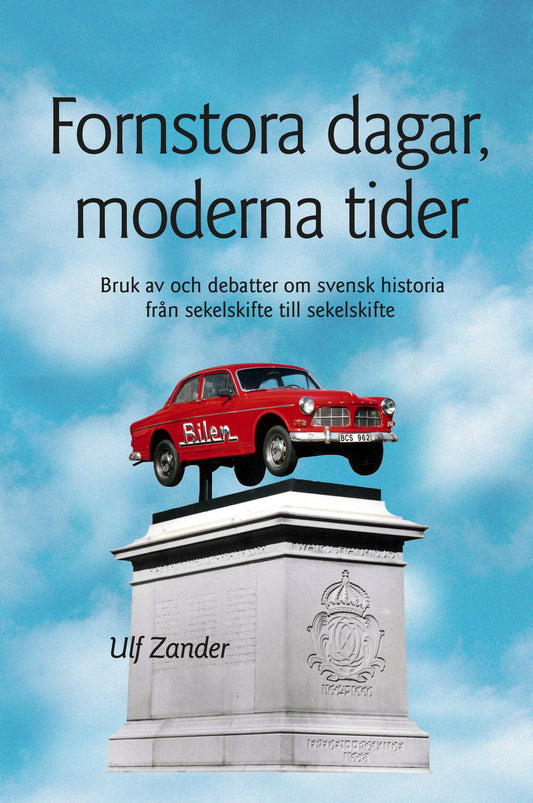 Fornstora dagar, moderna tider: Bruk av och debatter om svensk historia från sekelskifte till sekelskifte – E-bok