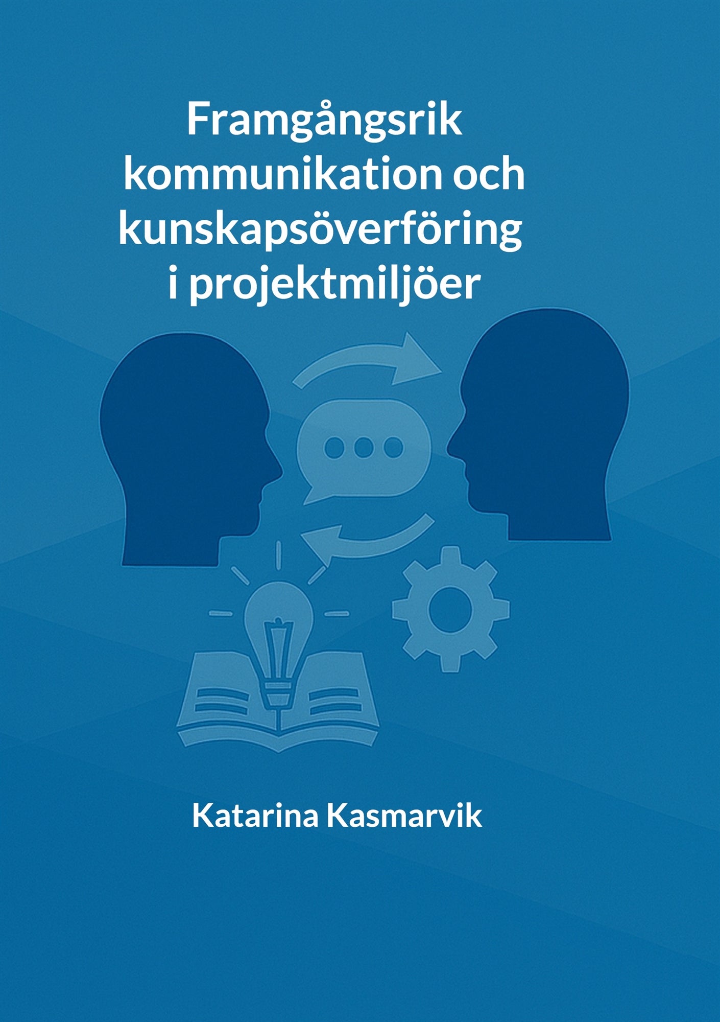 Framgångsrik kommunikation och kunskapsöverföring i projektmiljöer – E-bok