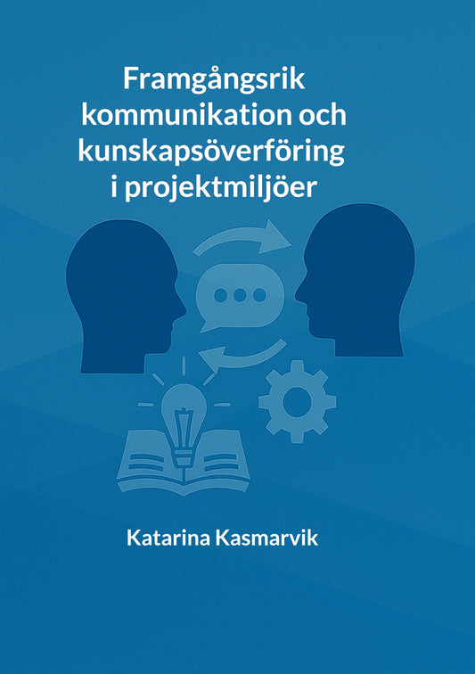 Framgångsrik kommunikation och kunskapsöverföring i projektmiljöer – E-bok