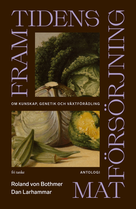 Framtidens matförsörjning: Om kunskap, genetik och växtförädling (antologi) – E-bok