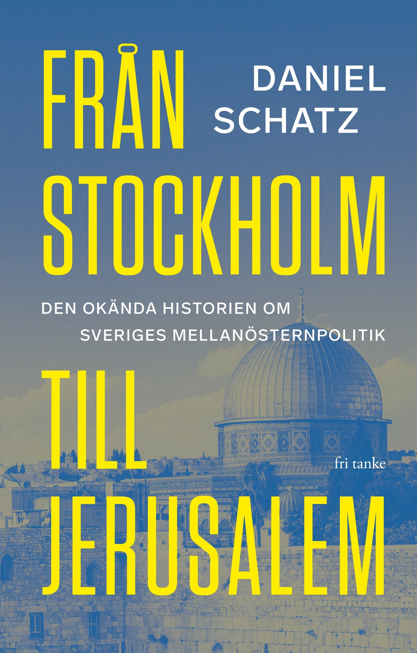Från Stockholm till Jerusalem: Den okända historien om Sveriges Mellanösternpolitik – E-bok