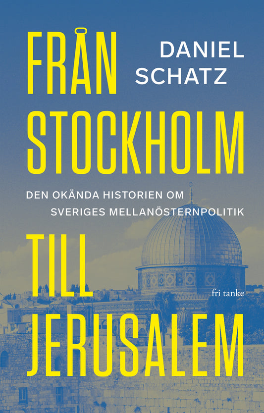 Från Stockholm till Jerusalem: Den okända historien om Sveriges Mellanösternpolitik – E-bok