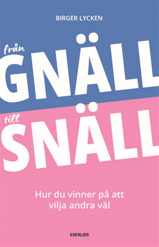 Från gnäll till snäll - hur du vinner på att vilja andra väl – E-bok