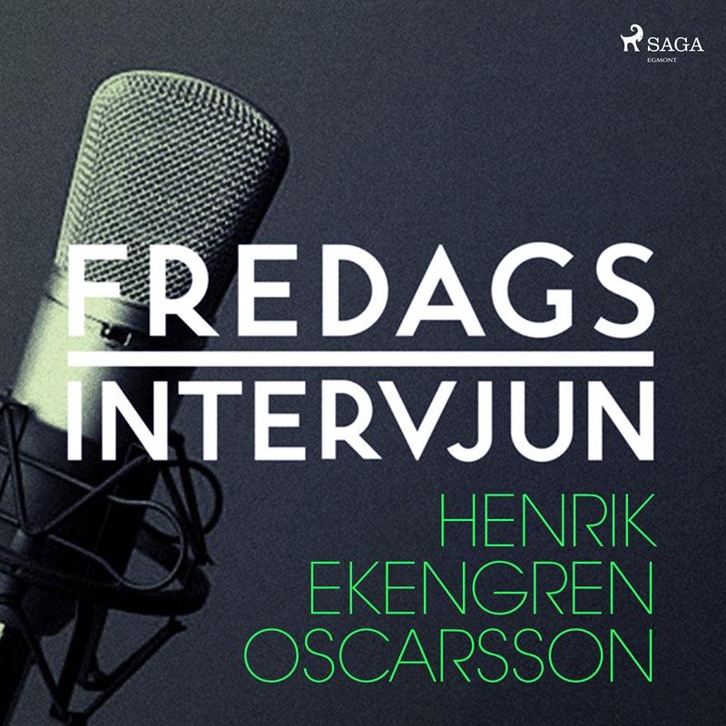 Fredagsintervjun - Henrik Ekengren Oscarsson – Ljudbok