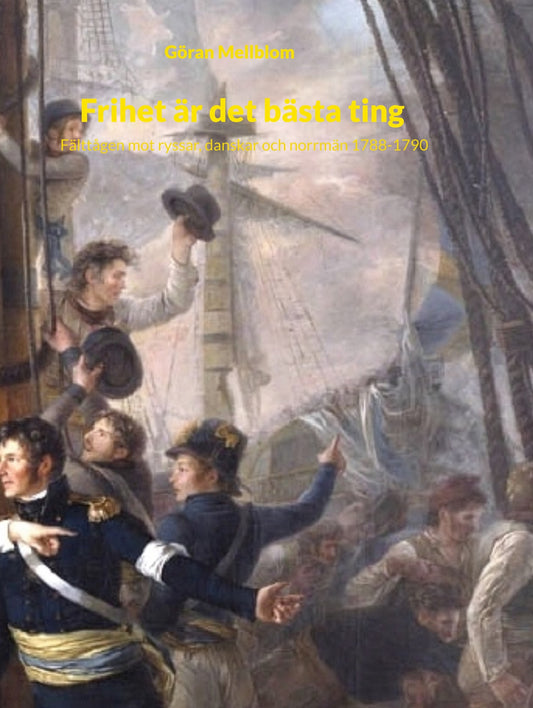 Frihet är det bästa ting: Fälttågen mot ryssar, danskar och norrmän 1788-1790 – E-bok
