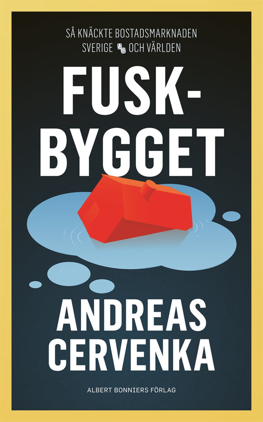 Fuskbygget : så knäckte bostadsmarknaden Sverige och världen – E-bok