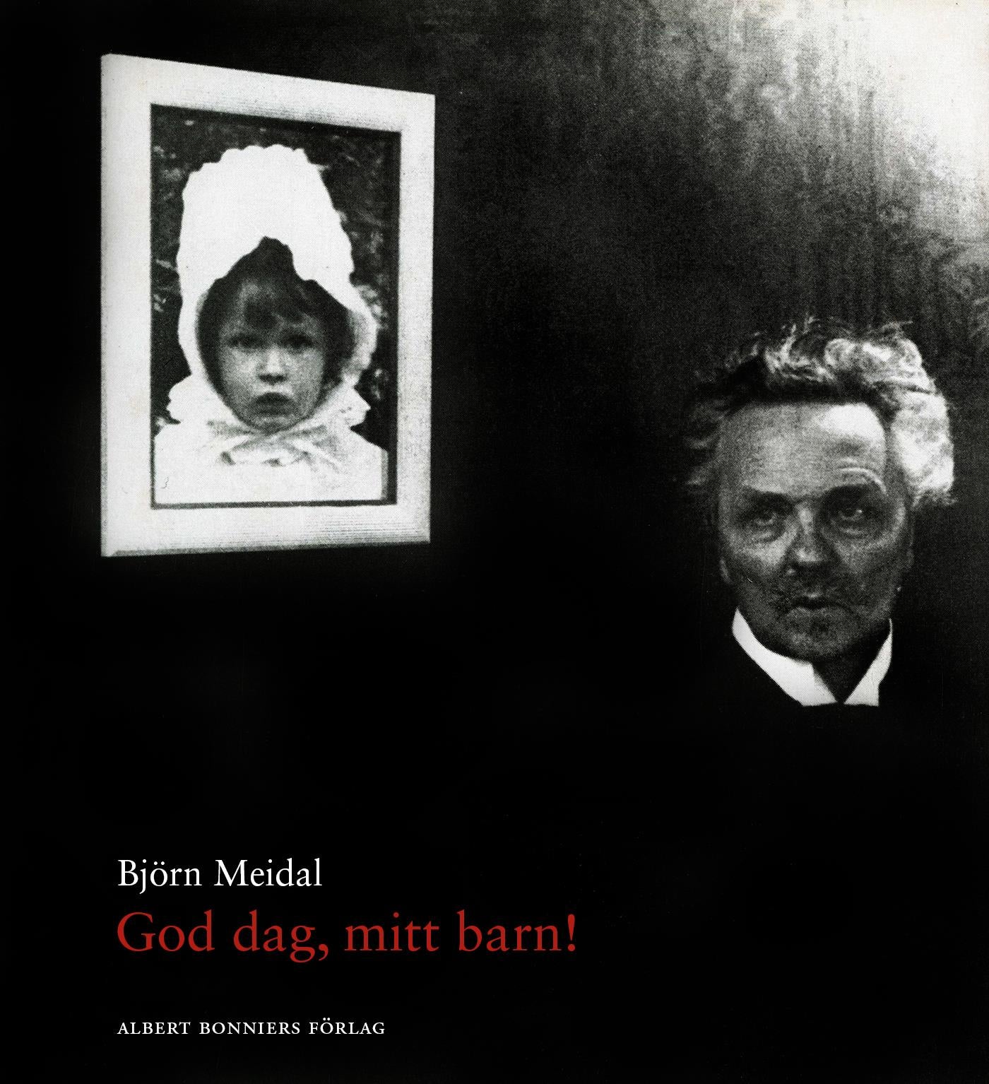 God dag, mitt barn! : berättelsen om August Strindberg, Harriet Bosse och deras dotter Anne-Marie – E-bok