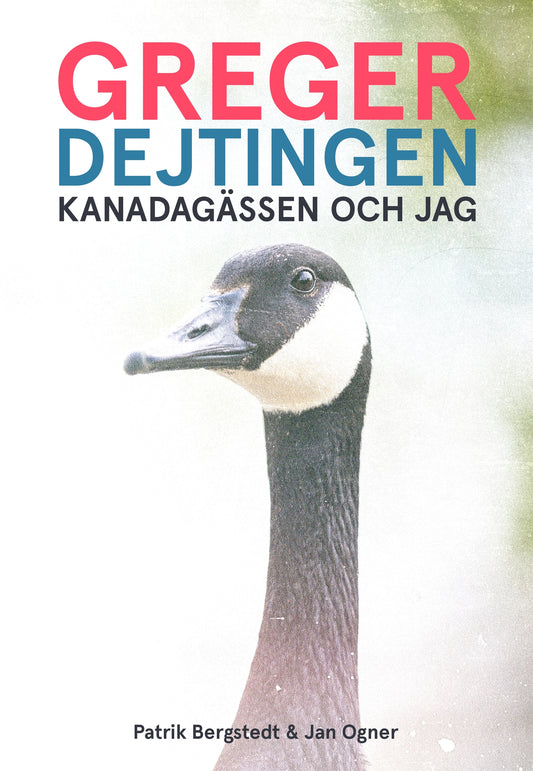 Greger, dejtingen, Kanadagässen och jag – E-bok