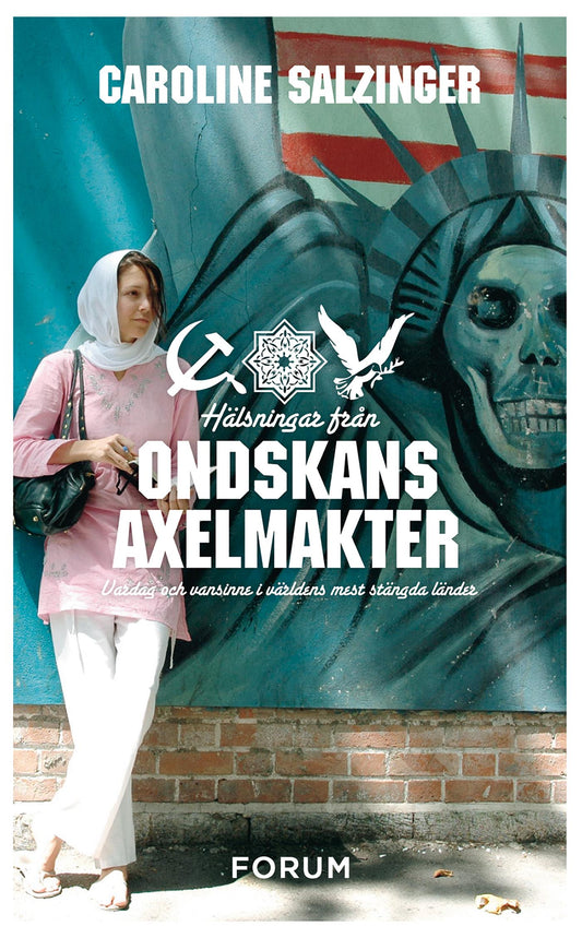 Hälsningar från ondskans axelmakter : vardag och vansinne i världens mest stängda länder – E-bok