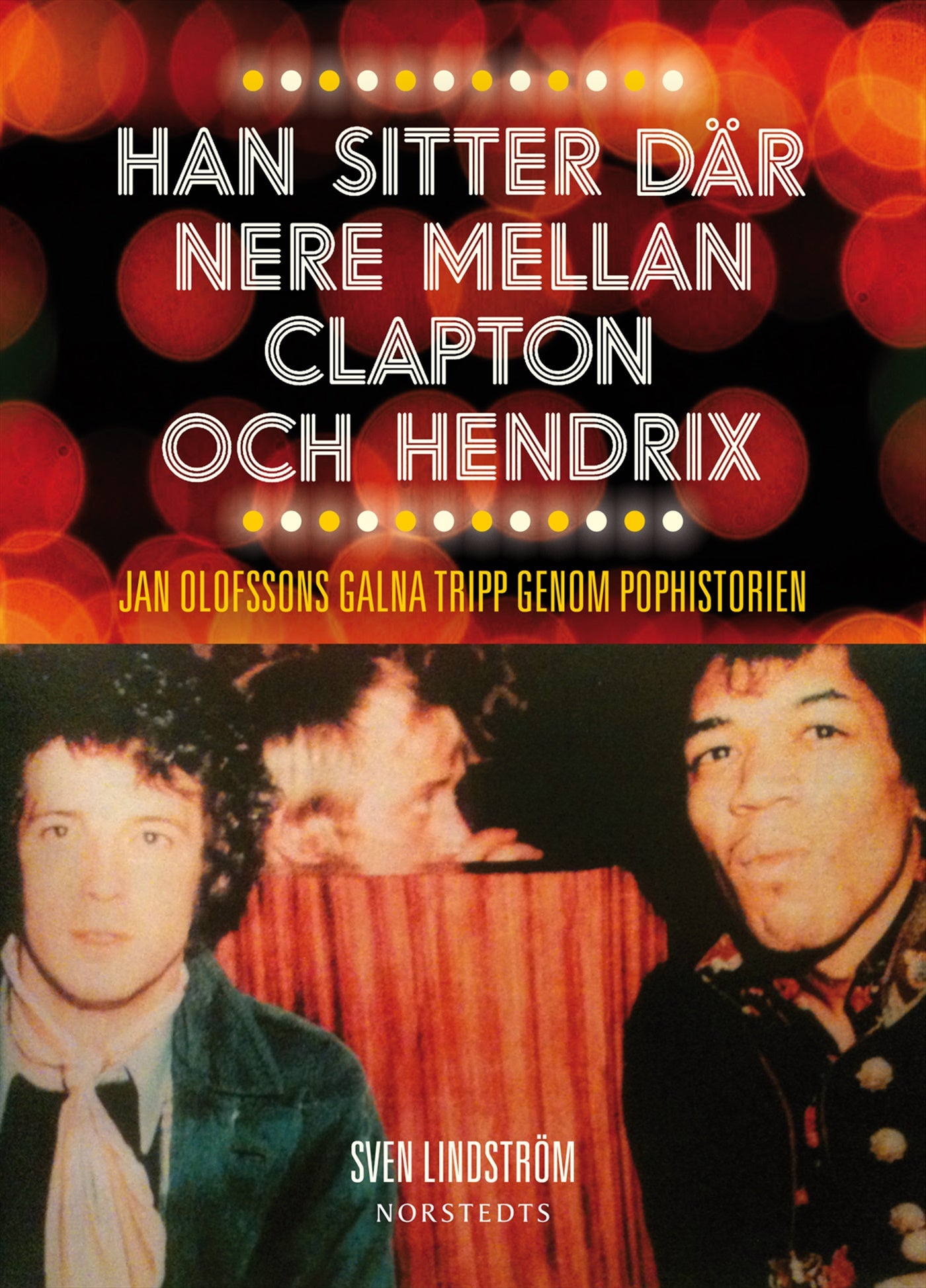 Han sitter där nere mellan Clapton och Hendrix : Jan Olofssons galna tripp genom pophistorien – E-bok