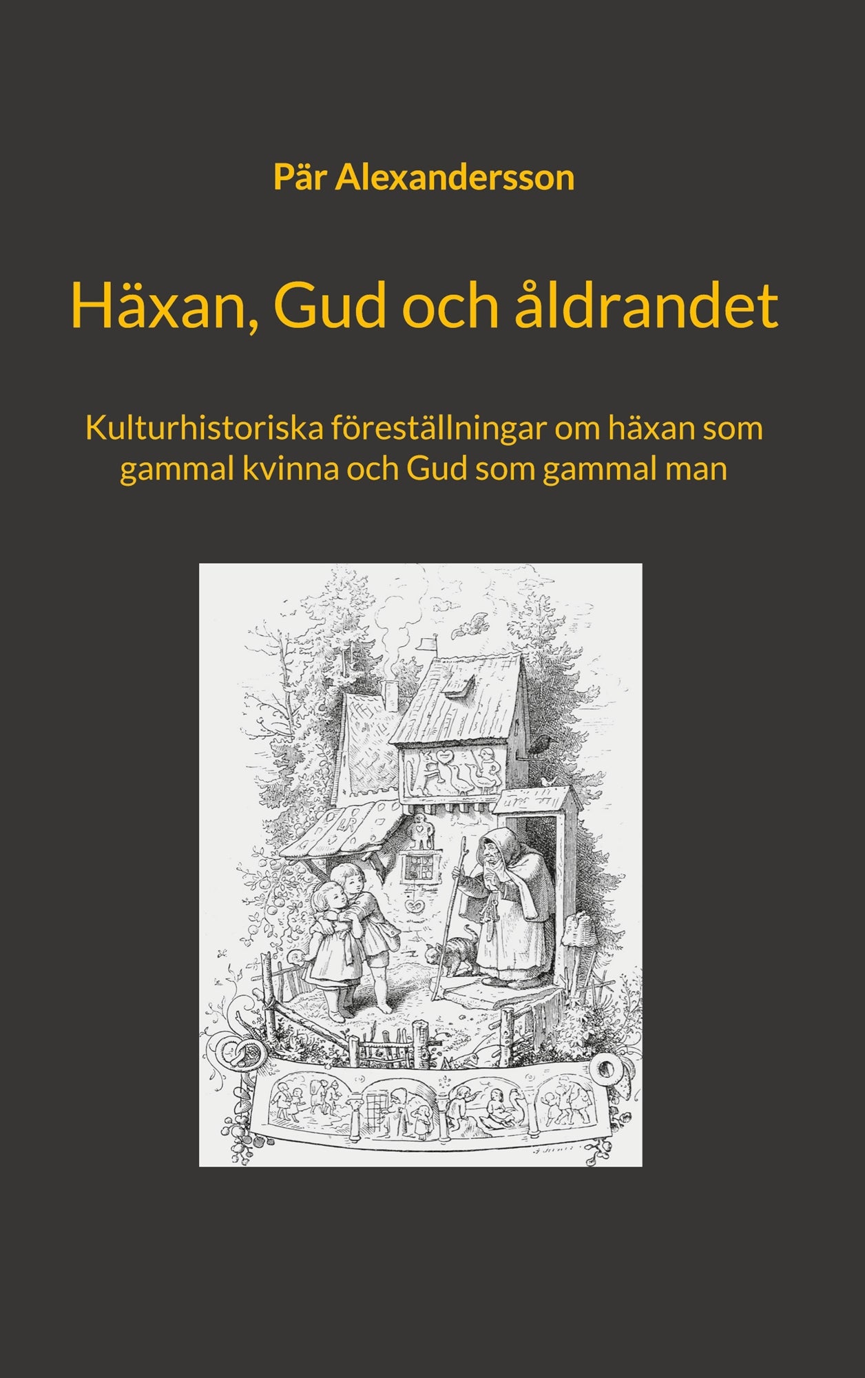 Häxan, Gud och åldrandet: Kulturhistoriska föreställningar om häxan som gammal kvinna och Gud som gammal man – E-bok
