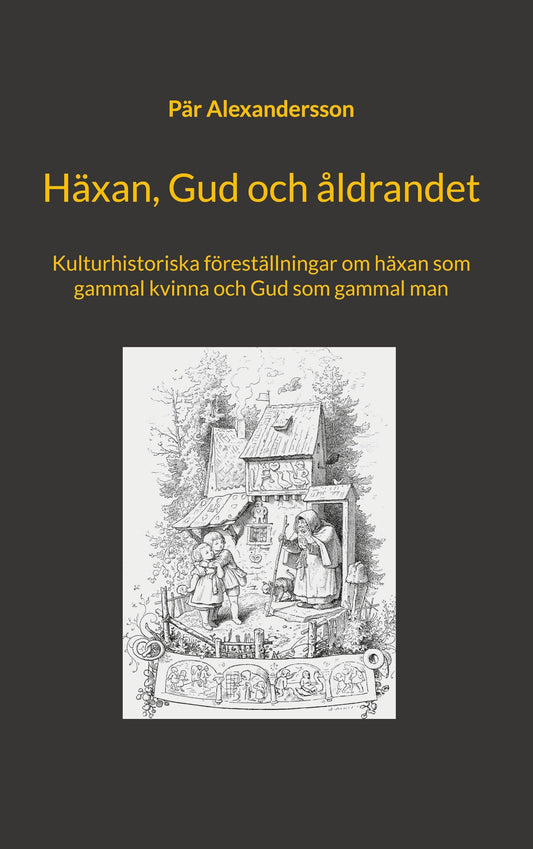 Häxan, Gud och åldrandet: Kulturhistoriska föreställningar om häxan som gammal kvinna och Gud som gammal man – E-bok