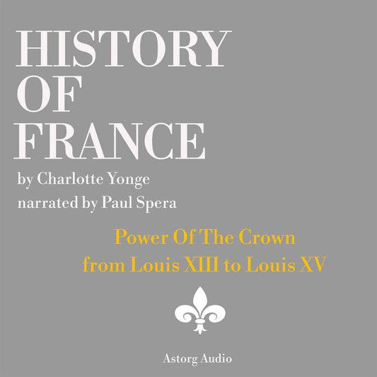 History of France - Power Of The Crown : from Louis XIII to Louis XV – Ljudbok